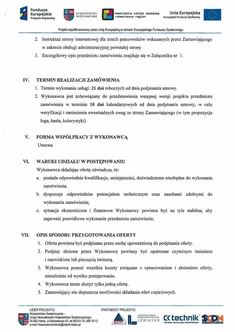 Szczegolowy opis przedmiotu zamowienia znajduje sie w Zalaczniku or 1. IV. TERMIN REALIZACJI ZAMOWIENIA 1. Termin wykonania uslugi: 21