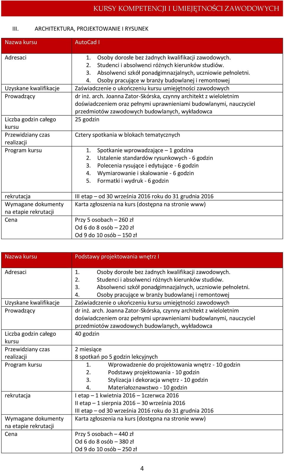 Ustalenie standardów rysunkowych - 6 godzin 3. Polecenia rysujące i edytujące - 6 godzin 4. Wymiarowanie i skalowanie - 6 godzin 5.