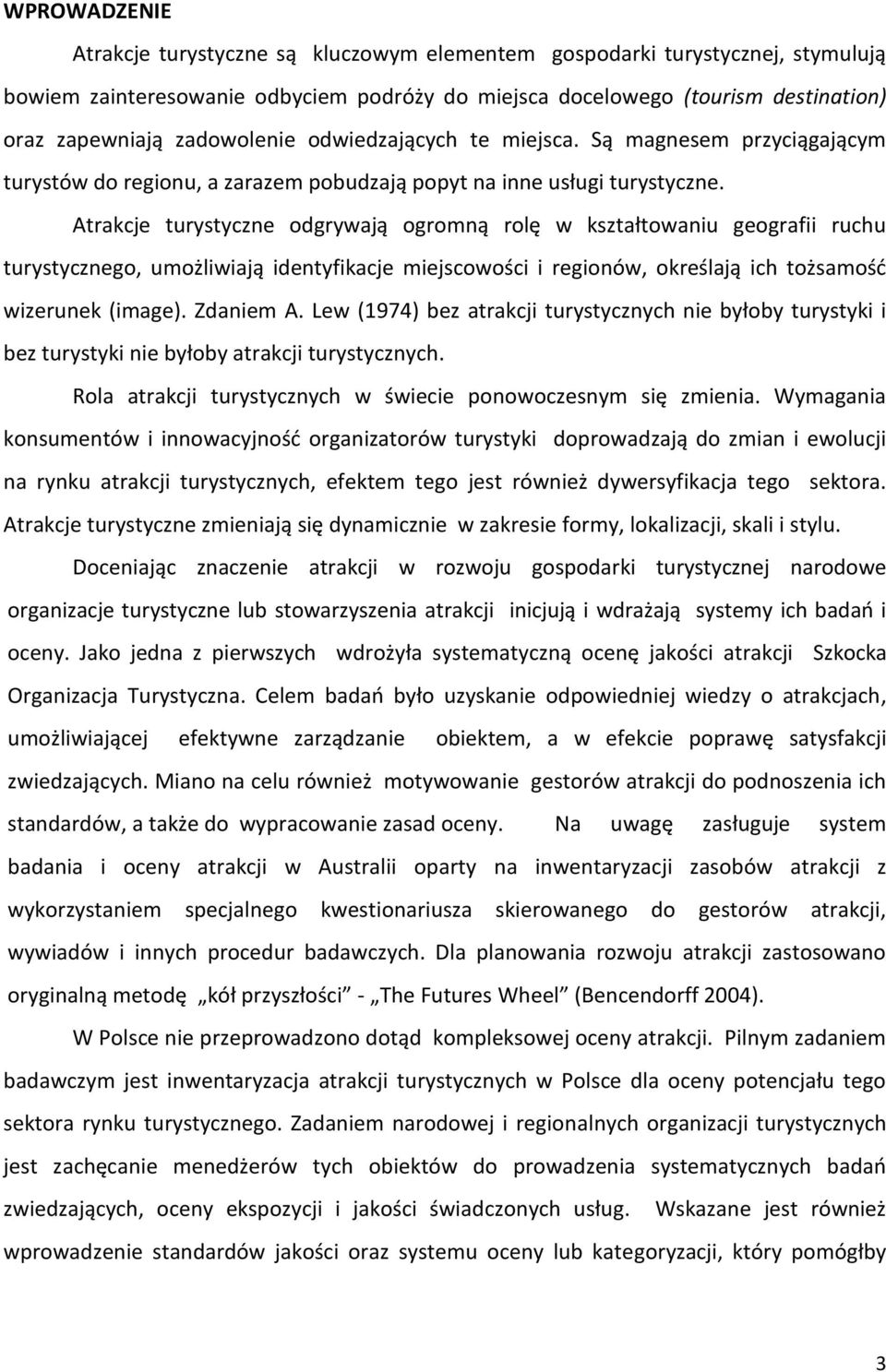 Atrakcje turystyczne odgrywają ogromną rolę w kształtowaniu geografii ruchu turystycznego, umożliwiają identyfikacje miejscowości i regionów, określają ich tożsamość wizerunek (image). Zdaniem A.