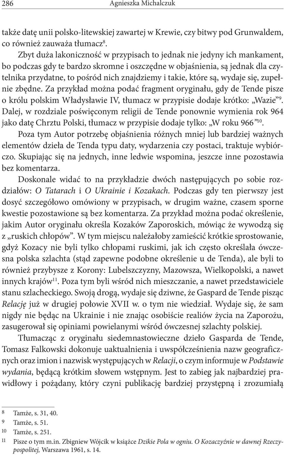 takie, które są, wydaje się, zupełnie zbędne. Za przykład można podać fragment oryginału, gdy de Tende pisze o królu polskim Władysławie IV, tłumacz w przypisie dodaje krótko: Wazie 9.