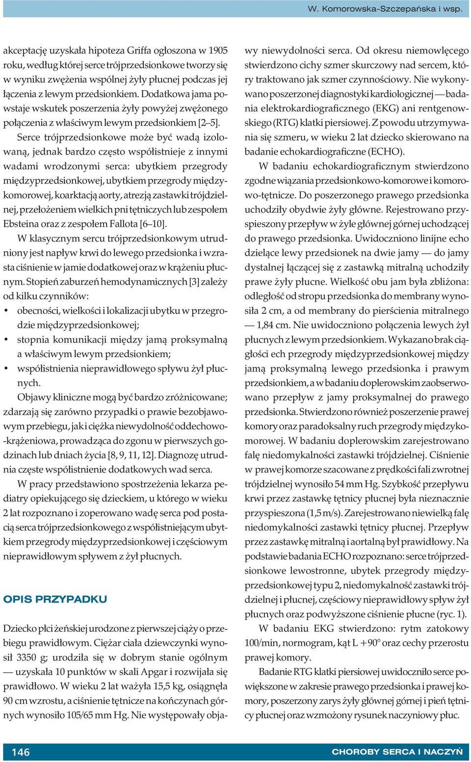 Dodatkowa jama powstaje wskutek poszerzenia żyły powyżej zwężonego połączenia z właściwym lewym przedsionkiem [2 5].