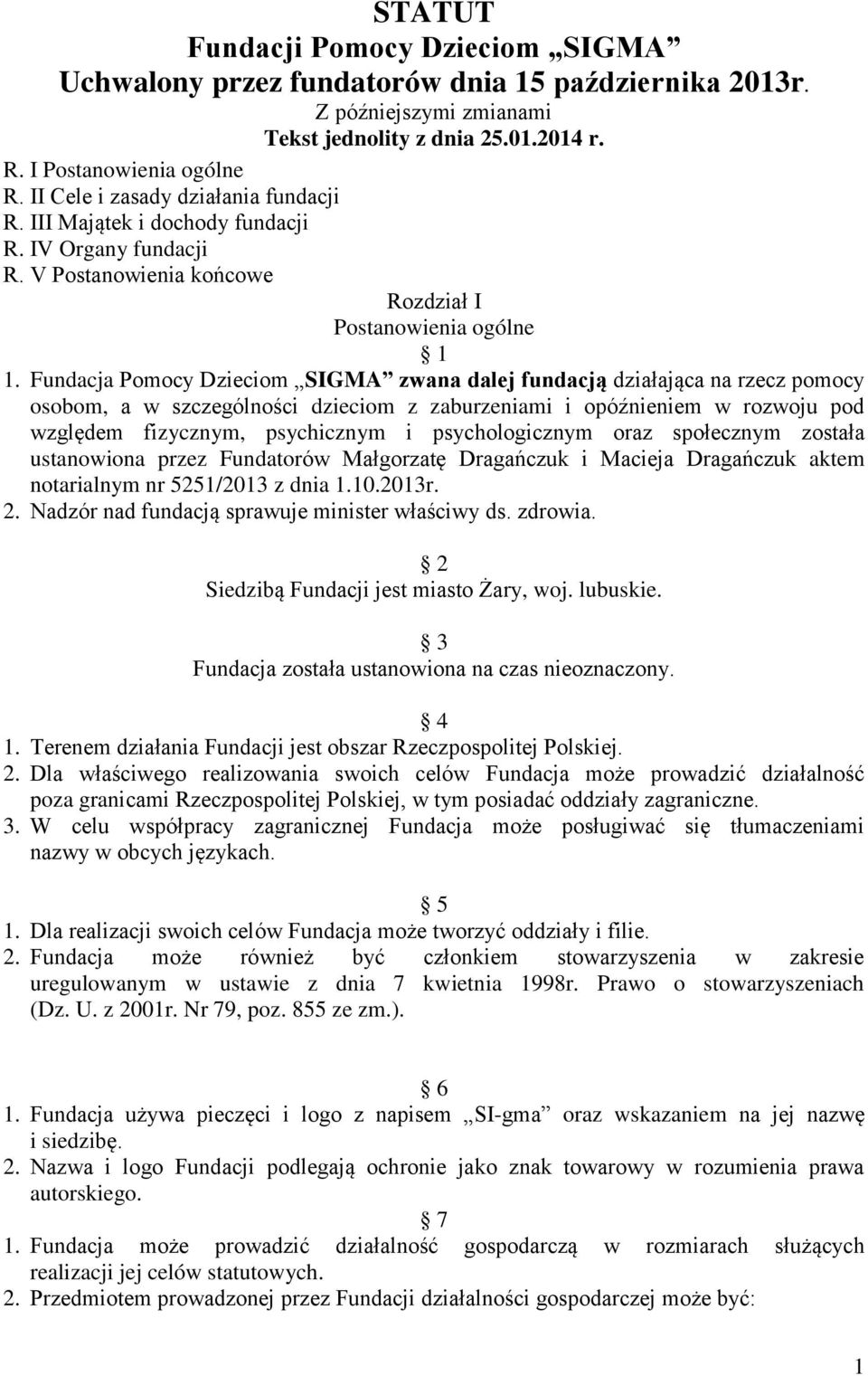 Fundacja Pomocy Dzieciom SIGMA zwana dalej fundacją działająca na rzecz pomocy osobom, a w szczególności dzieciom z zaburzeniami i opóźnieniem w rozwoju pod względem fizycznym, psychicznym i