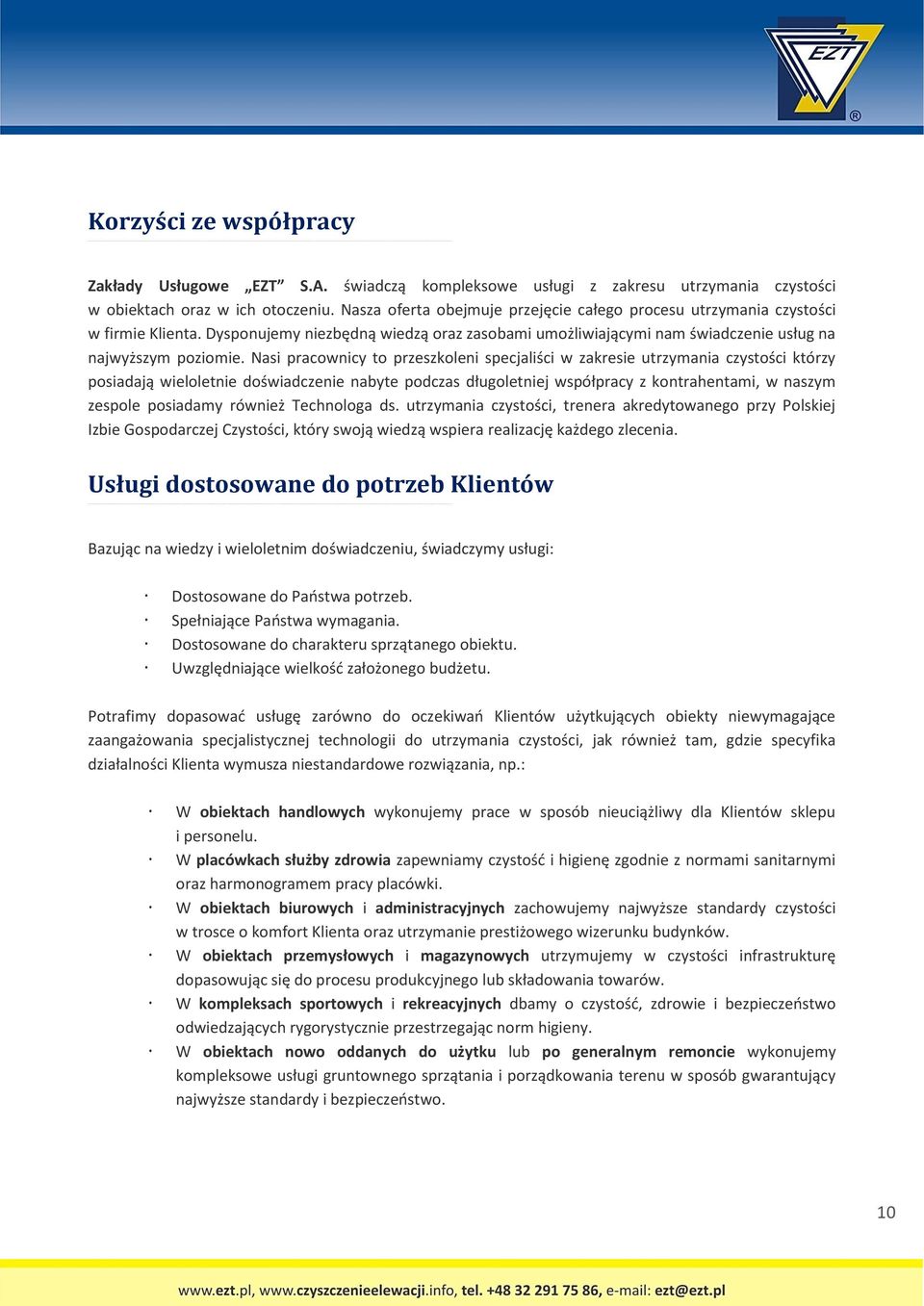 Nasi pracownicy to przeszkoleni specjaliści w zakresie utrzymania czystości którzy posiadają wieloletnie doświadczenie nabyte podczas długoletniej współpracy z kontrahentami, w naszym zespole