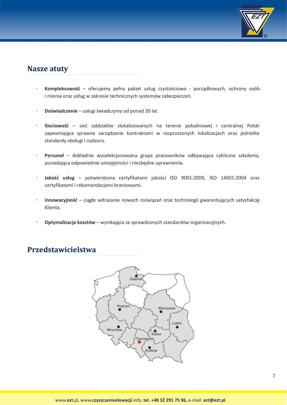 Sieciowość sieć oddziałów zlokalizowanych na terenie południowej i centralnej Polski zapewniająca sprawne zarządzanie kontraktami w rozproszonych lokalizacjach oraz jednolite standardy obsługi i