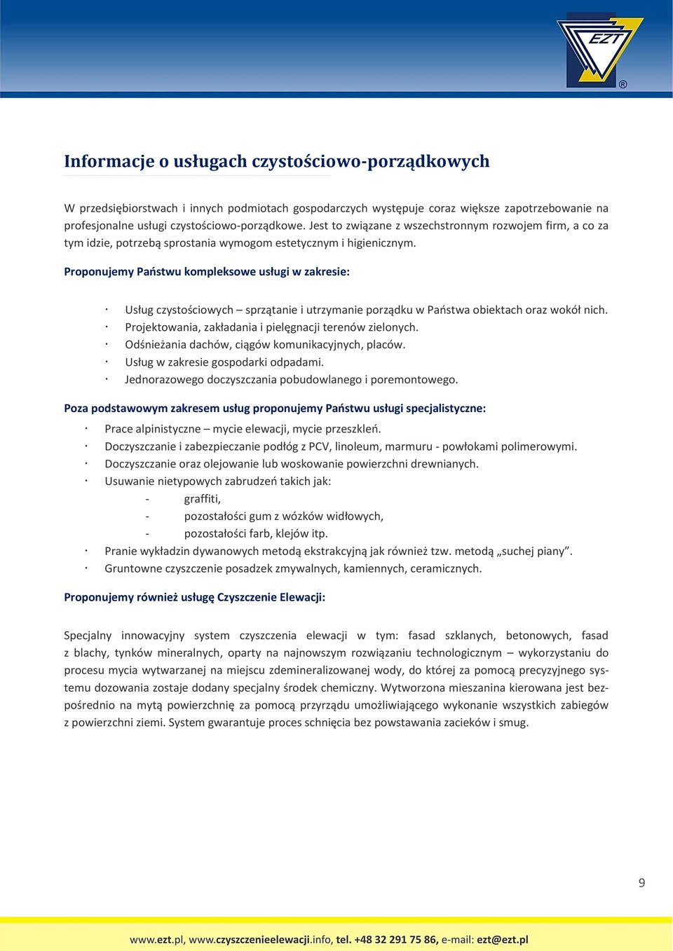 Proponujemy Państwu kompleksowe usługi w zakresie: Usług czystościowych sprzątanie i utrzymanie porządku w Państwa obiektach oraz wokół nich. Projektowania, zakładania i pielęgnacji terenów zielonych.