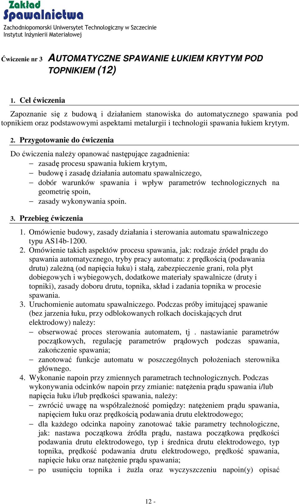Przygotowanie do ćwiczenia Do ćwiczenia należy opanować następujące zagadnienia: zasadę procesu spawania łukiem krytym, budowę i zasadę działania automatu spawalniczego, dobór warunków spawania i