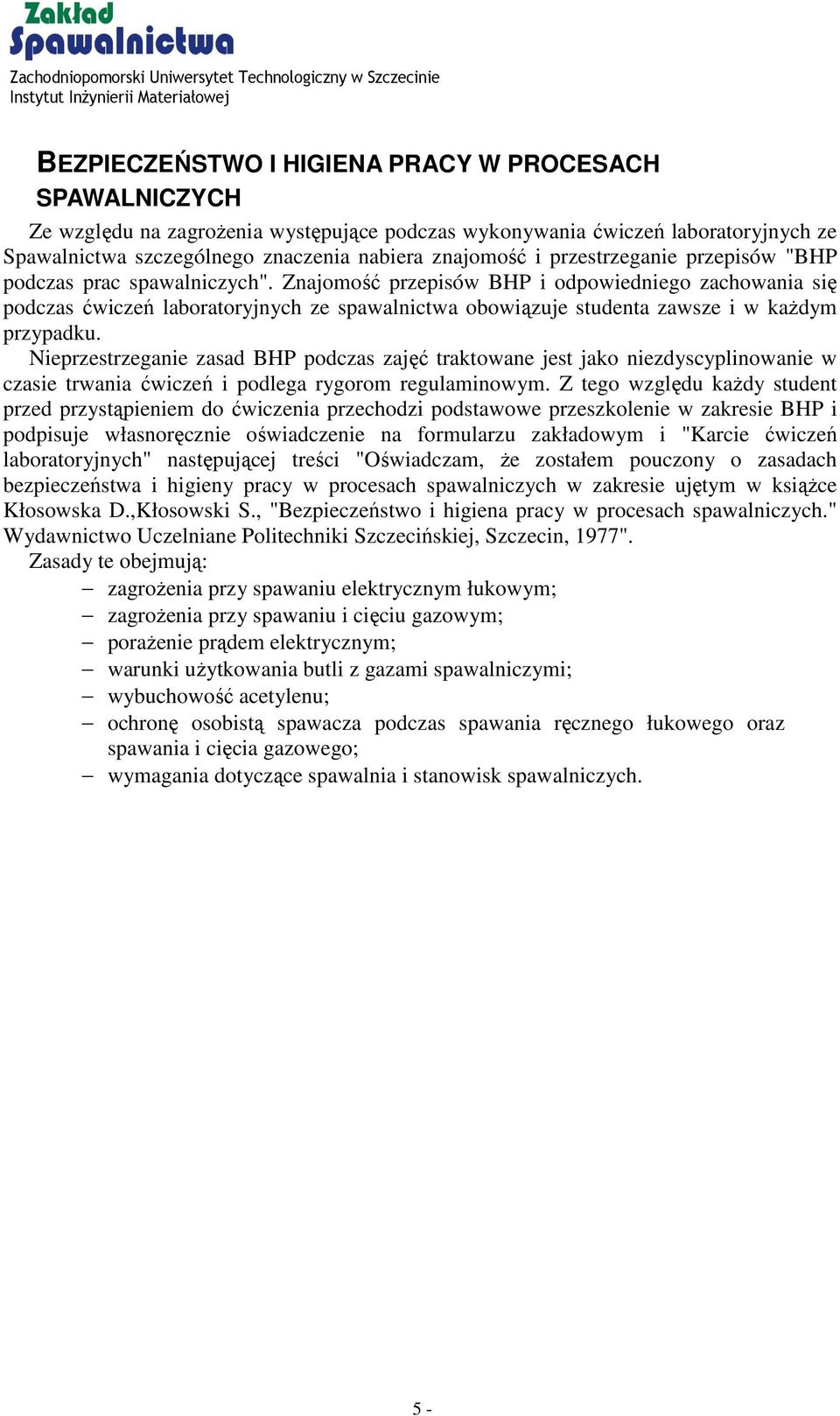 Znajomość przepisów BHP i odpowiedniego zachowania się podczas ćwiczeń laboratoryjnych ze spawalnictwa obowiązuje studenta zawsze i w każdym przypadku.