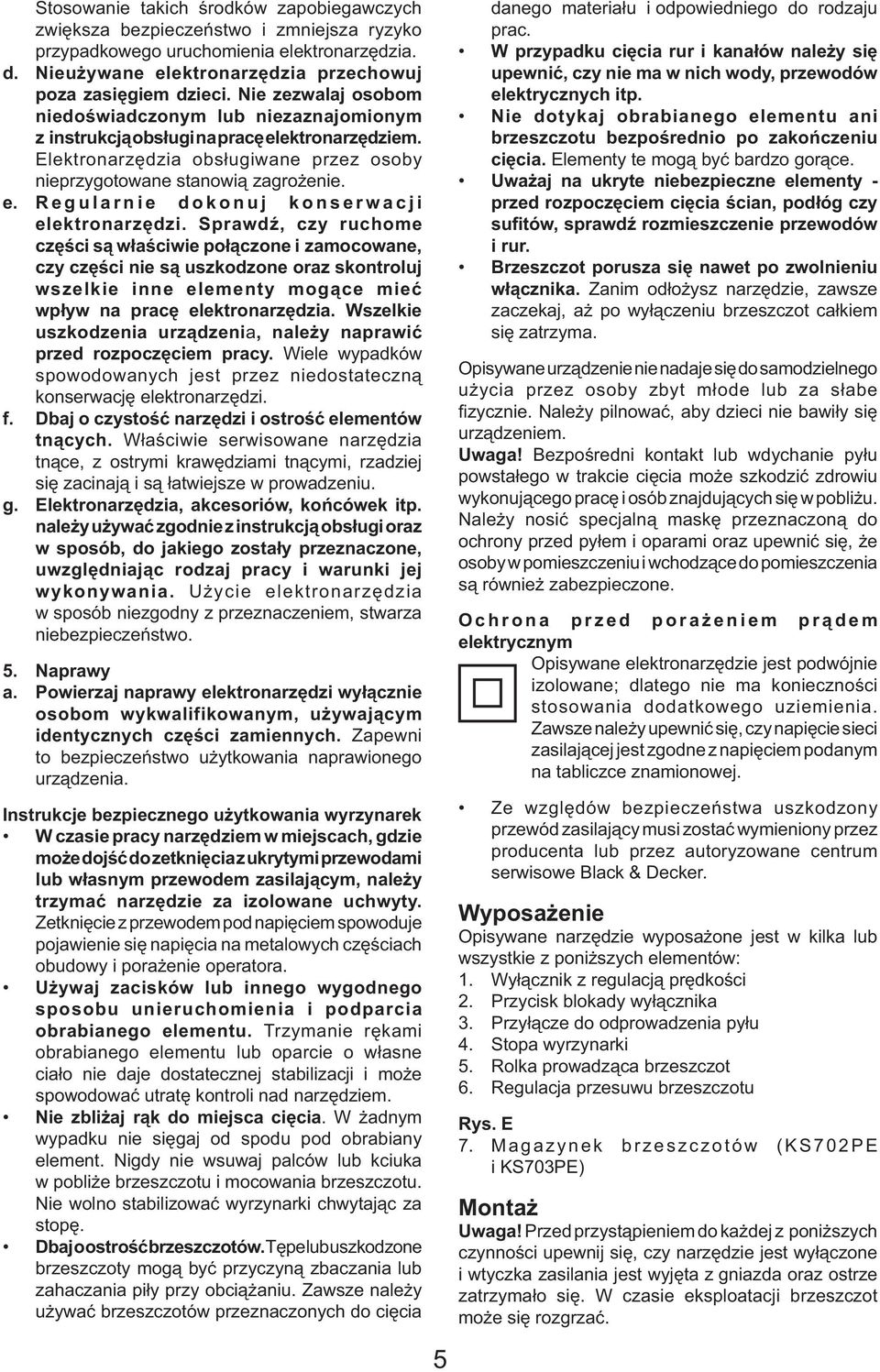 Sprawdź, czy ruchome części są właściwie połączone i zamocowane, czy części nie są uszkodzone oraz skontroluj wszelkie inne elementy mogące mieć wpływ na pracę elektronarzędzia.