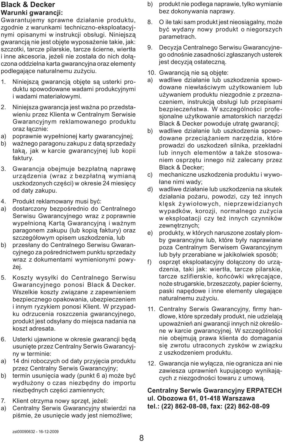 elementy podlegające naturalnemu zużyciu. 1. Niniejszą gwarancją objęte są usterki produktu spowodowane wadami produkcyjnymi i wadami materiałowymi. 2.