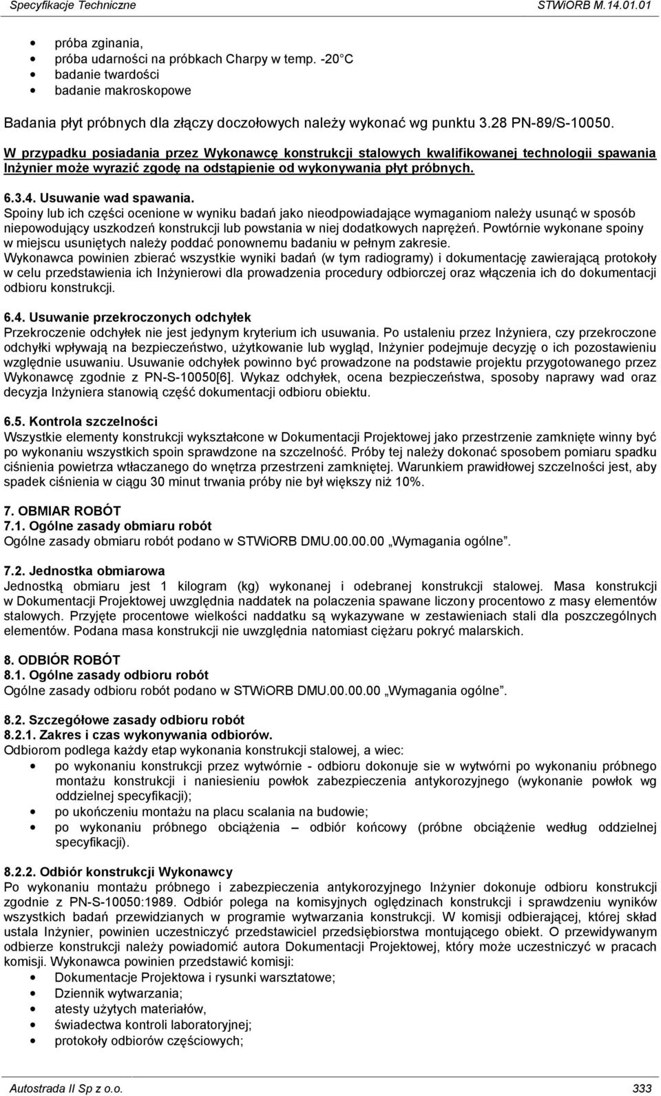 W przypadku posiadania przez Wykonawcę konstrukcji stalowych kwalifikowanej technologii spawania Inżynier może wyrazić zgodę na odstąpienie od wykonywania płyt próbnych. 6.3.4. Usuwanie wad spawania.