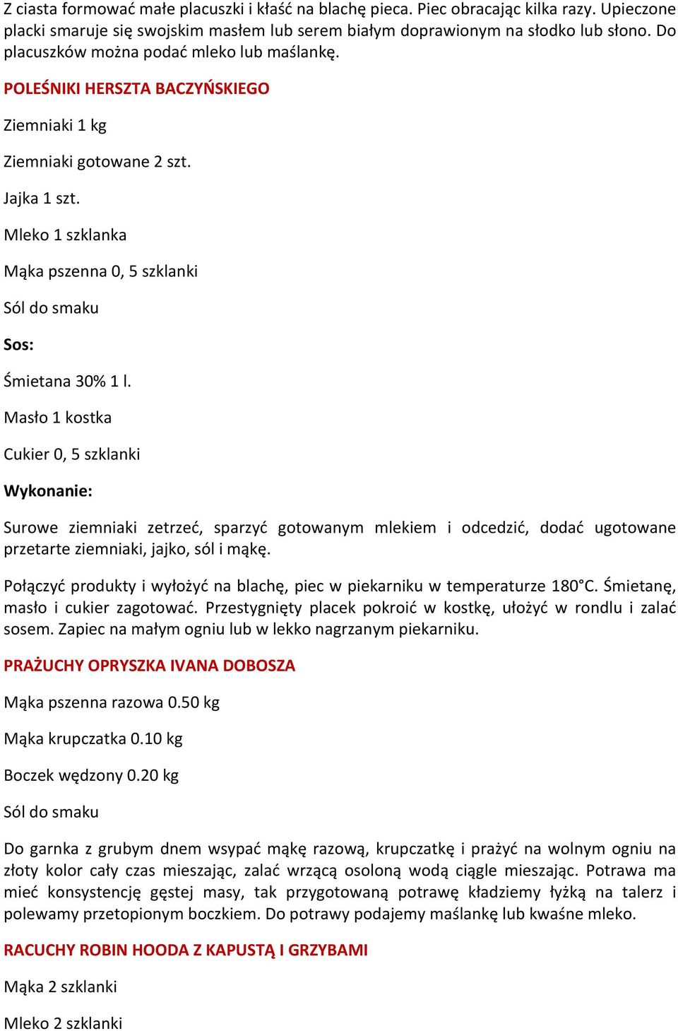 Mleko 1 szklanka Mąka pszenna 0, 5 szklanki Sól do smaku Sos: Śmietana 30% 1 l.