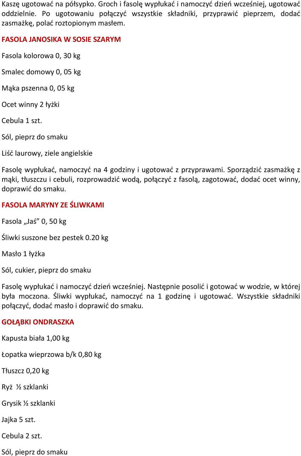 FASOLA JANOSIKA W SOSIE SZARYM Fasola kolorowa 0, 30 kg Smalec domowy 0, 05 kg Mąka pszenna 0, 05 kg Ocet winny 2 łyżki Cebula 1 szt.
