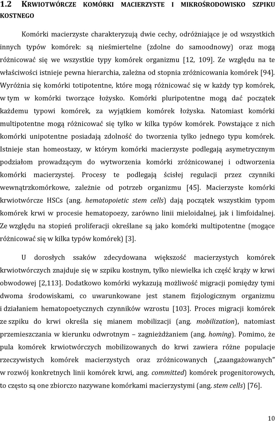 Wyróżnia się komórki totipotentne, które mogą różnicować się w każdy typ komórek, w tym w komórki tworzące łożysko.