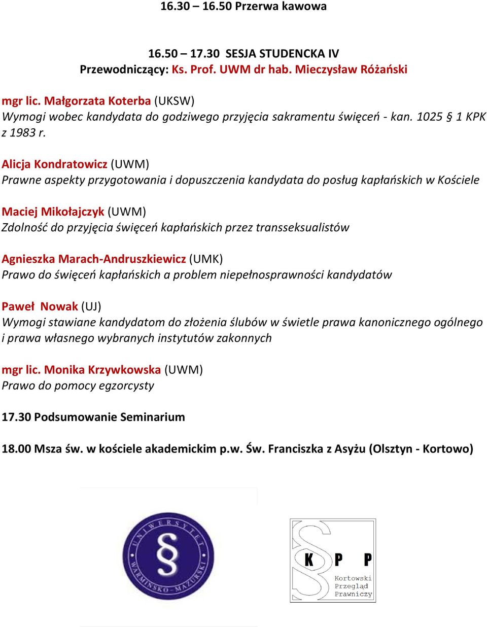 Alicja Kondratowicz (UWM) Prawne aspekty przygotowania i dopuszczenia kandydata do posług kapłańskich w Kościele Maciej Mikołajczyk (UWM) Zdolność do przyjęcia święceń kapłańskich przez