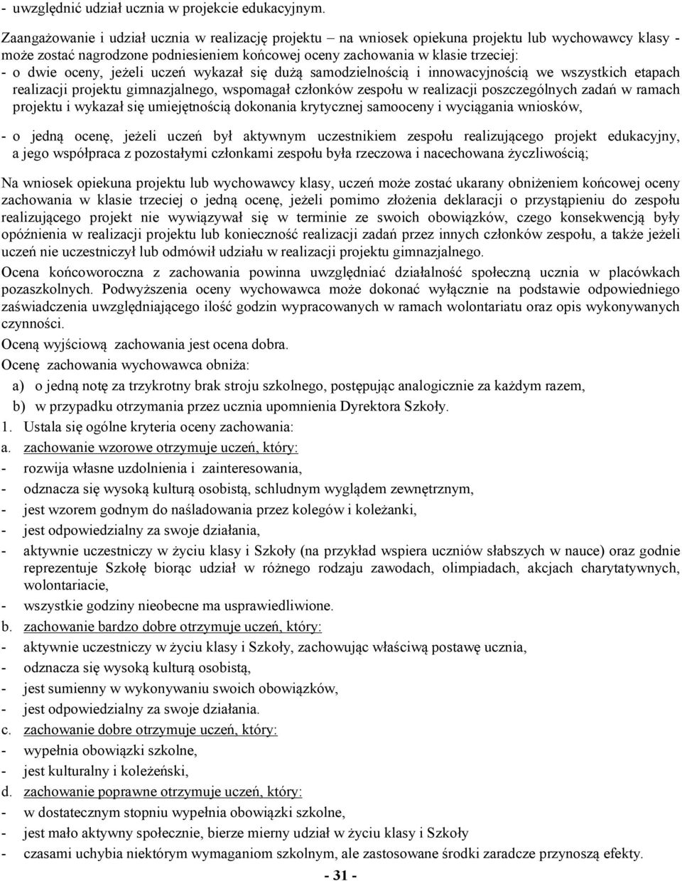 oceny, jeżeli uczeń wykazał się dużą samodzielnością i innowacyjnością we wszystkich etapach realizacji projektu gimnazjalnego, wspomagał członków zespołu w realizacji poszczególnych zadań w ramach