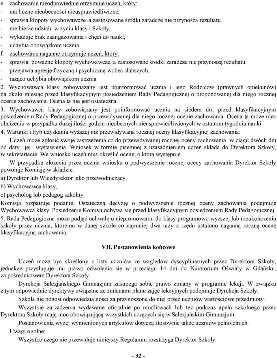 zachowanie naganne otrzymuje uczeń, który: - sprawia poważne kłopoty wychowawcze, a zastosowane środki zaradcze nie przynoszą rezultatu.