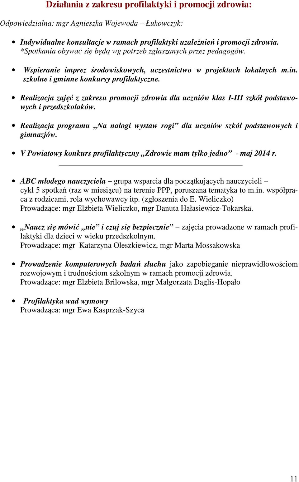 Realizacja zajęć z zakresu promocji zdrowia dla uczniów klas I-III szkół podstawowych i przedszkolaków. Realizacja programu Na nałogi wystaw rogi dla uczniów szkół podstawowych i gimnazjów.