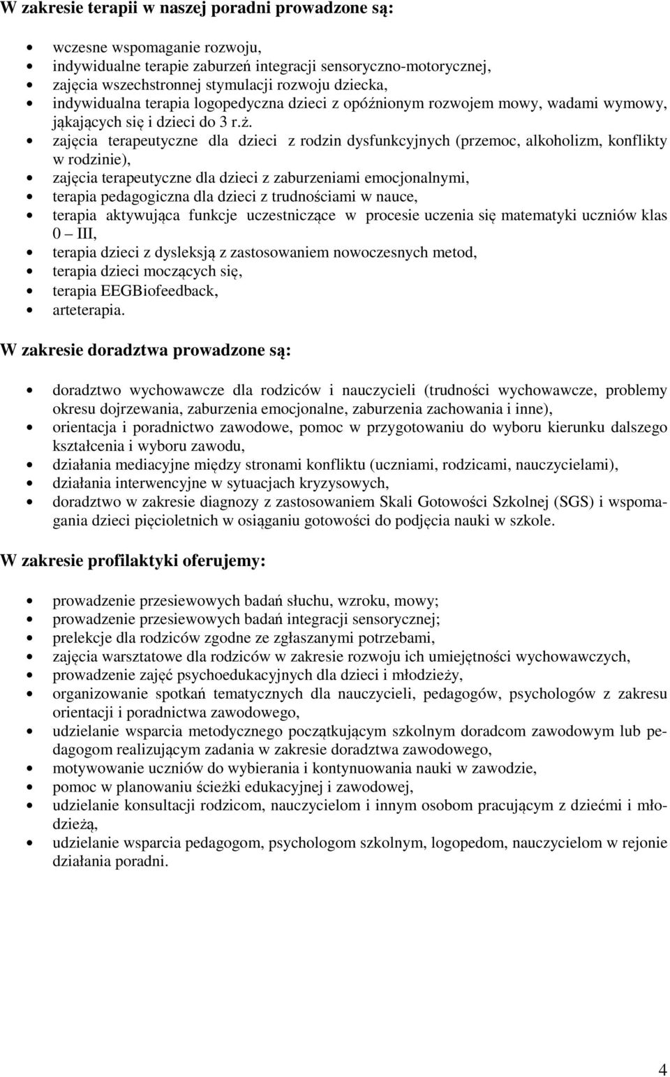 zajęcia terapeutyczne dla dzieci z rodzin dysfunkcyjnych (przemoc, alkoholizm, konflikty w rodzinie), zajęcia terapeutyczne dla dzieci z zaburzeniami emocjonalnymi, terapia pedagogiczna dla dzieci z