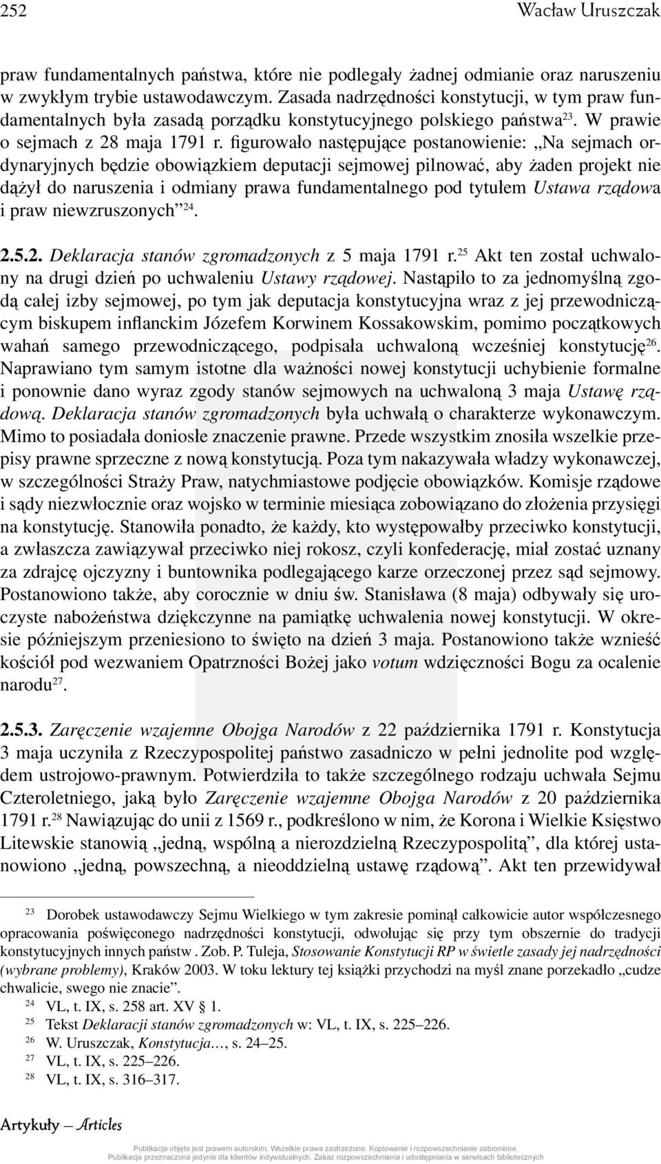 figurowało następujące postanowienie: Na sejmach ordynaryjnych będzie obowiązkiem deputacji sejmowej pilnować, aby żaden projekt nie dążył do naruszenia i odmiany prawa fundamentalnego pod tytułem