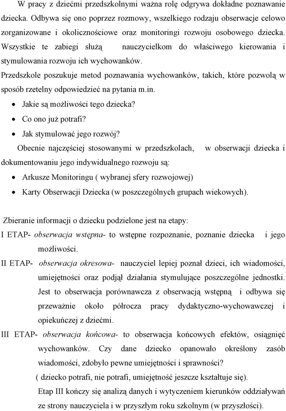 Wszystkie te zabiegi służą nauczycielkom do właściwego kierowania i stymulowania rozwoju ich wychowanków.