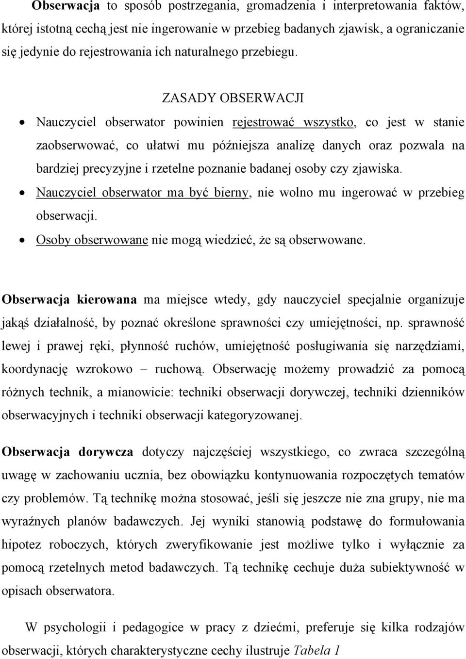 ZASADY OBSERWACJI Nauczyciel obserwator powinien rejestrować wszystko, co jest w stanie zaobserwować, co ułatwi mu późniejsza analizę danych oraz pozwala na bardziej precyzyjne i rzetelne poznanie