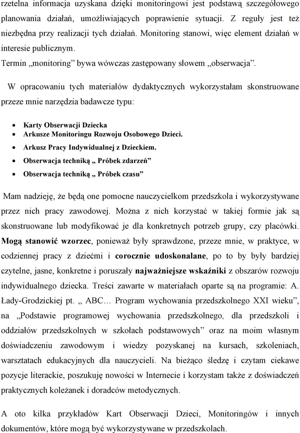 W opracowaniu tych materiałów dydaktycznych wykorzystałam skonstruowane przeze mnie narzędzia badawcze typu: Karty Obserwacji Dziecka Arkusze Monitoringu Rozwoju Osobowego Dzieci.