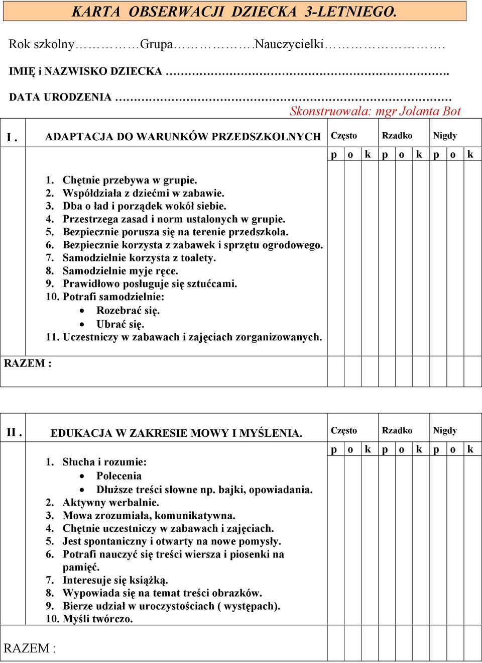 Przestrzega zasad i norm ustalonych w grupie. 5. Bezpiecznie porusza się na terenie przedszkola. 6. Bezpiecznie korzysta z zabawek i sprzętu ogrodowego. 7. Samodzielnie korzysta z toalety. 8.