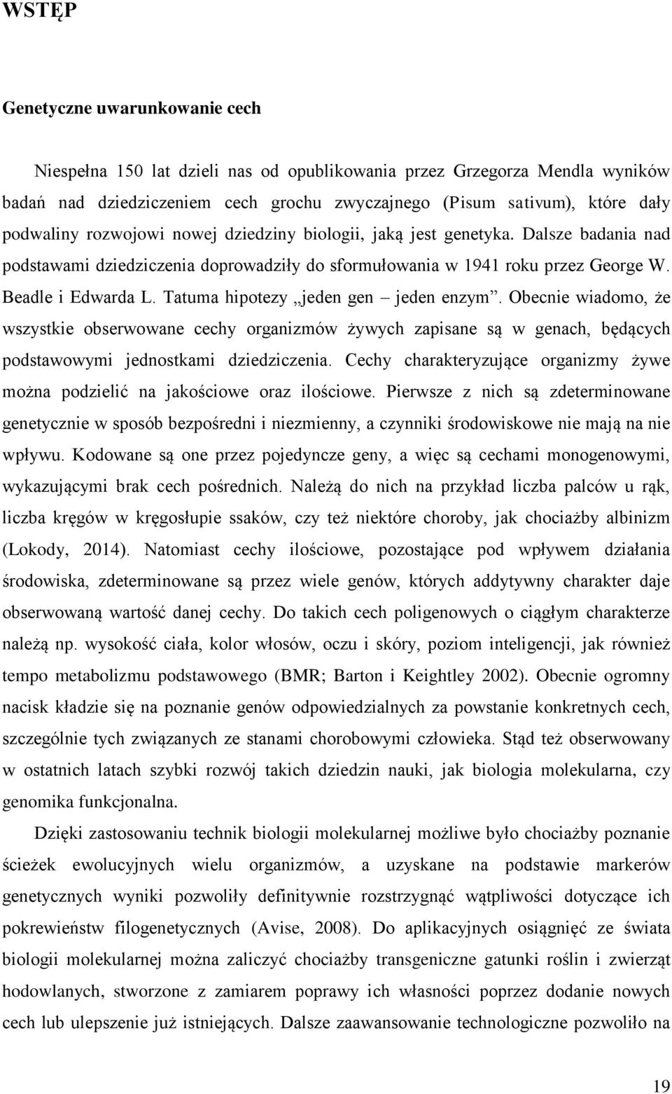 Tatuma hipotezy jeden gen jeden enzym. Obecnie wiadomo, że wszystkie obserwowane cechy organizmów żywych zapisane są w genach, będących podstawowymi jednostkami dziedziczenia.