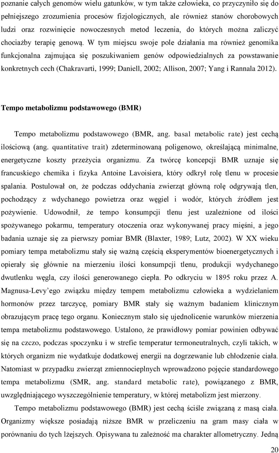 W tym miejscu swoje pole działania ma również genomika funkcjonalna zajmująca się poszukiwaniem genów odpowiedzialnych za powstawanie konkretnych cech (Chakravarti, 1999; Daniell, 2002; Allison,