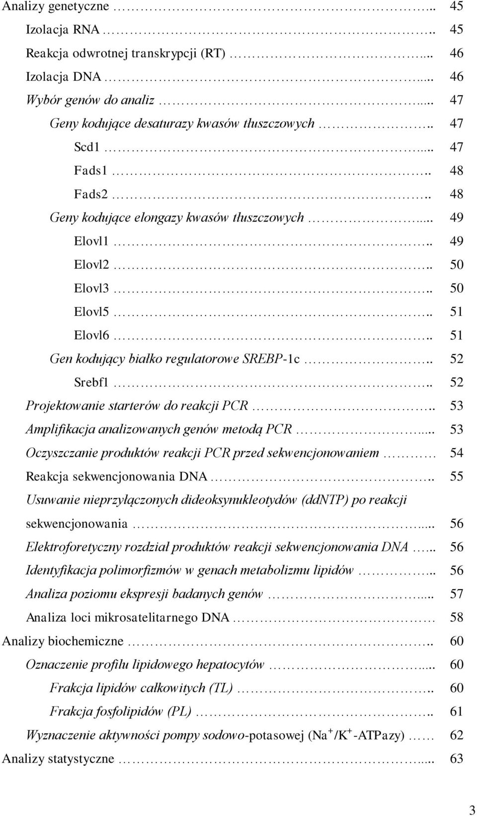 . 52 Projektowanie starterów do reakcji PCR.. 53 Amplifikacja analizowanych genów metodą PCR... 53 Oczyszczanie produktów reakcji PCR przed sekwencjonowaniem 54 Reakcja sekwencjonowania DNA.