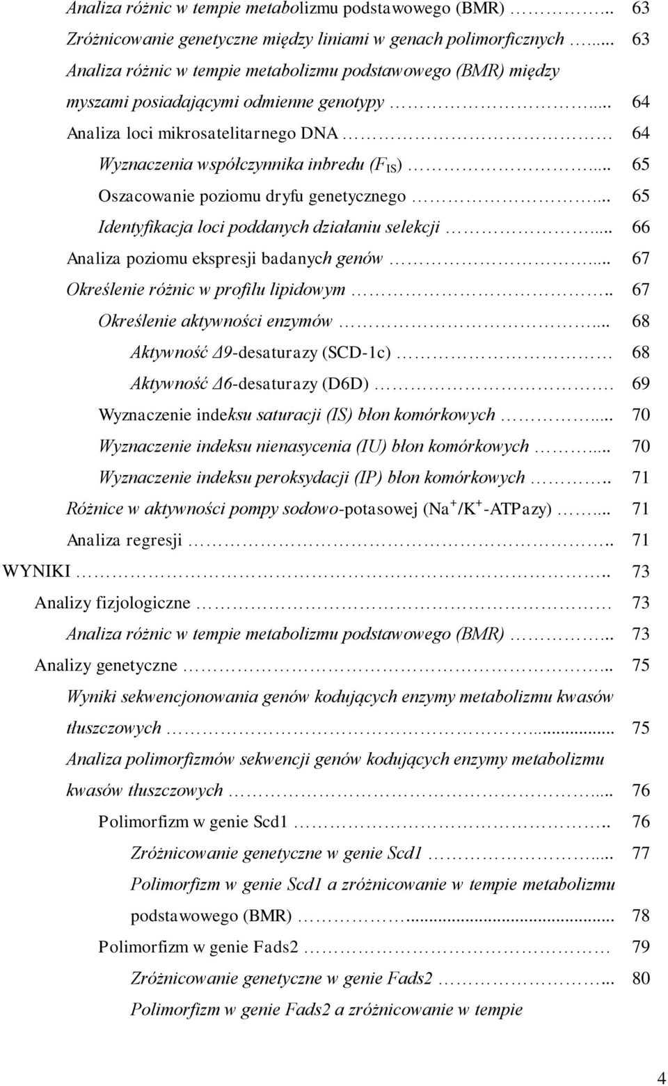 .. 65 Oszacowanie poziomu dryfu genetycznego... 65 Identyfikacja loci poddanych działaniu selekcji... 66 Analiza poziomu ekspresji badanych genów... 67 Określenie różnic w profilu lipidowym.