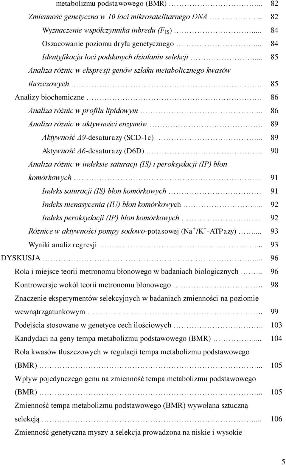.. 86 Analiza różnic w aktywności enzymów.. 89 Aktywność Δ9-desaturazy (SCD-1c)... 89 Aktywność Δ6-desaturazy (D6D)... 90 Analiza różnic w indeksie saturacji (IS) i peroksydacji (IP) błon komórkowych.