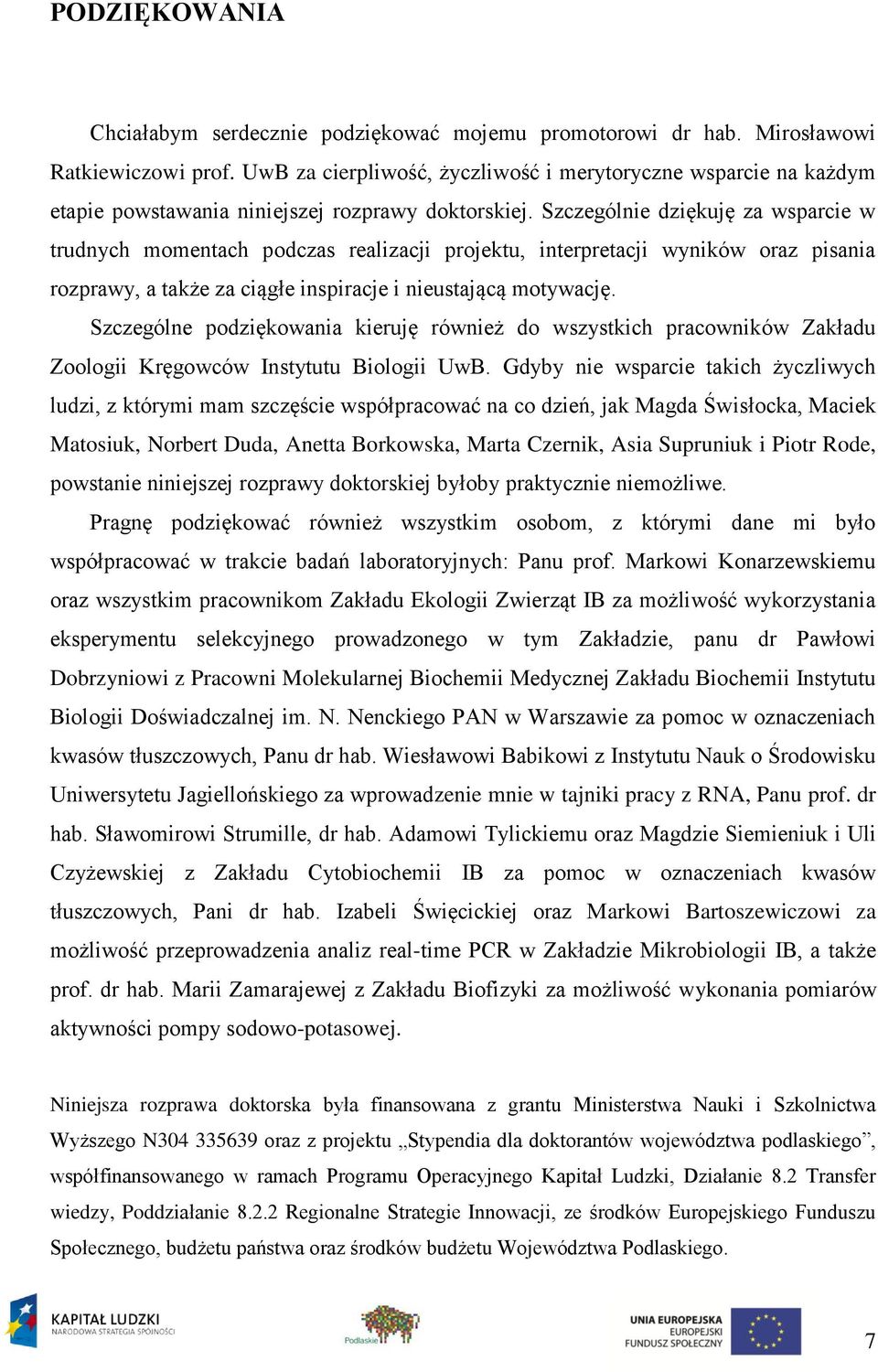 Szczególnie dziękuję za wsparcie w trudnych momentach podczas realizacji projektu, interpretacji wyników oraz pisania rozprawy, a także za ciągłe inspiracje i nieustającą motywację.