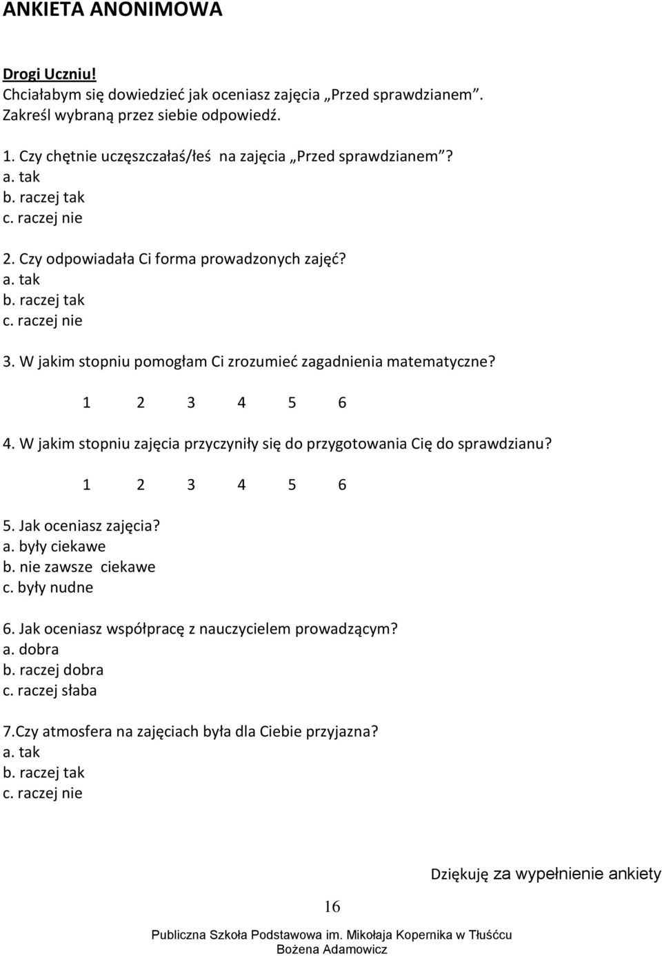 W jakim stopniu pomogłam Ci zrozumieć zagadnienia matematyczne? 1 2 3 4 5 6 4. W jakim stopniu zajęcia przyczyniły się do przygotowania Cię do sprawdzianu? 5. Jak oceniasz zajęcia? a.