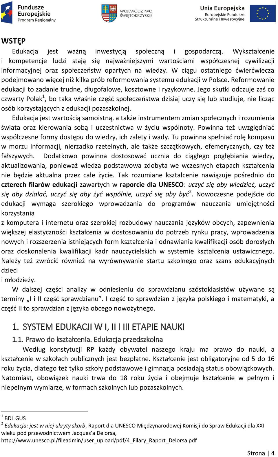 W ciągu ostatniego ćwierćwiecza podejmowano więcej niż kilka prób reformowania systemu edukacji w Polsce. Reformowanie edukacji to zadanie trudne, długofalowe, kosztowne i ryzykowne.
