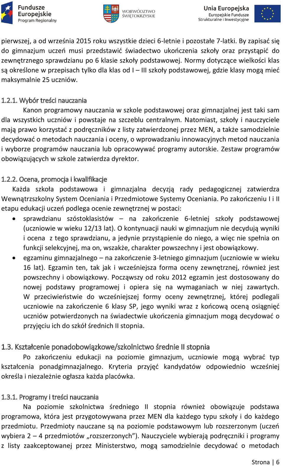 Normy dotyczące wielkości klas są określone w przepisach tylko dla klas od I III szkoły podstawowej, gdzie klasy mogą mieć maksymalnie 25 uczniów. 1.