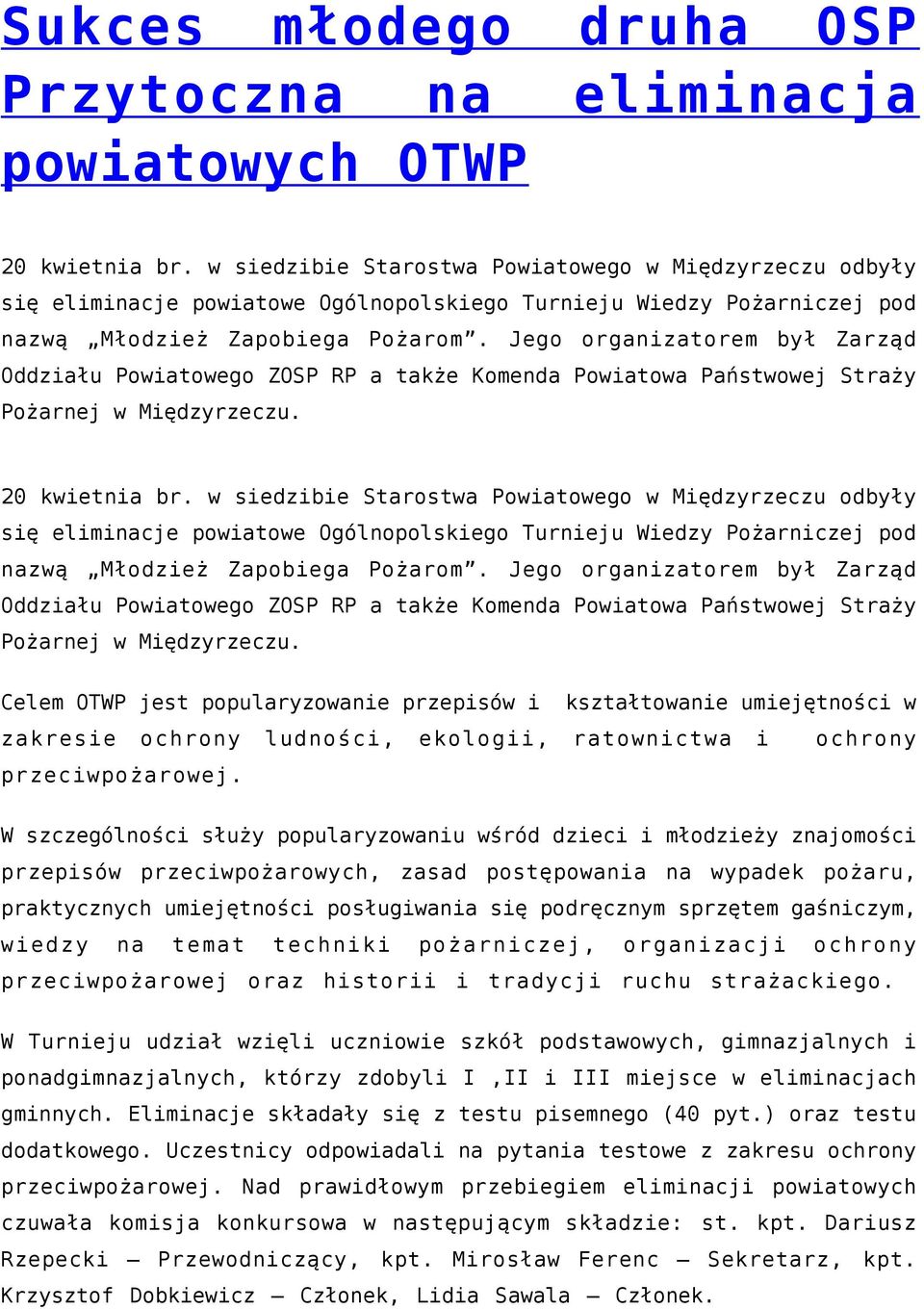 Jego organizatorem był Zarząd Oddziału Powiatowego ZOSP RP a także Komenda Powiatowa Państwowej Straży Pożarnej w Międzyrzeczu. 20 kwietnia br.