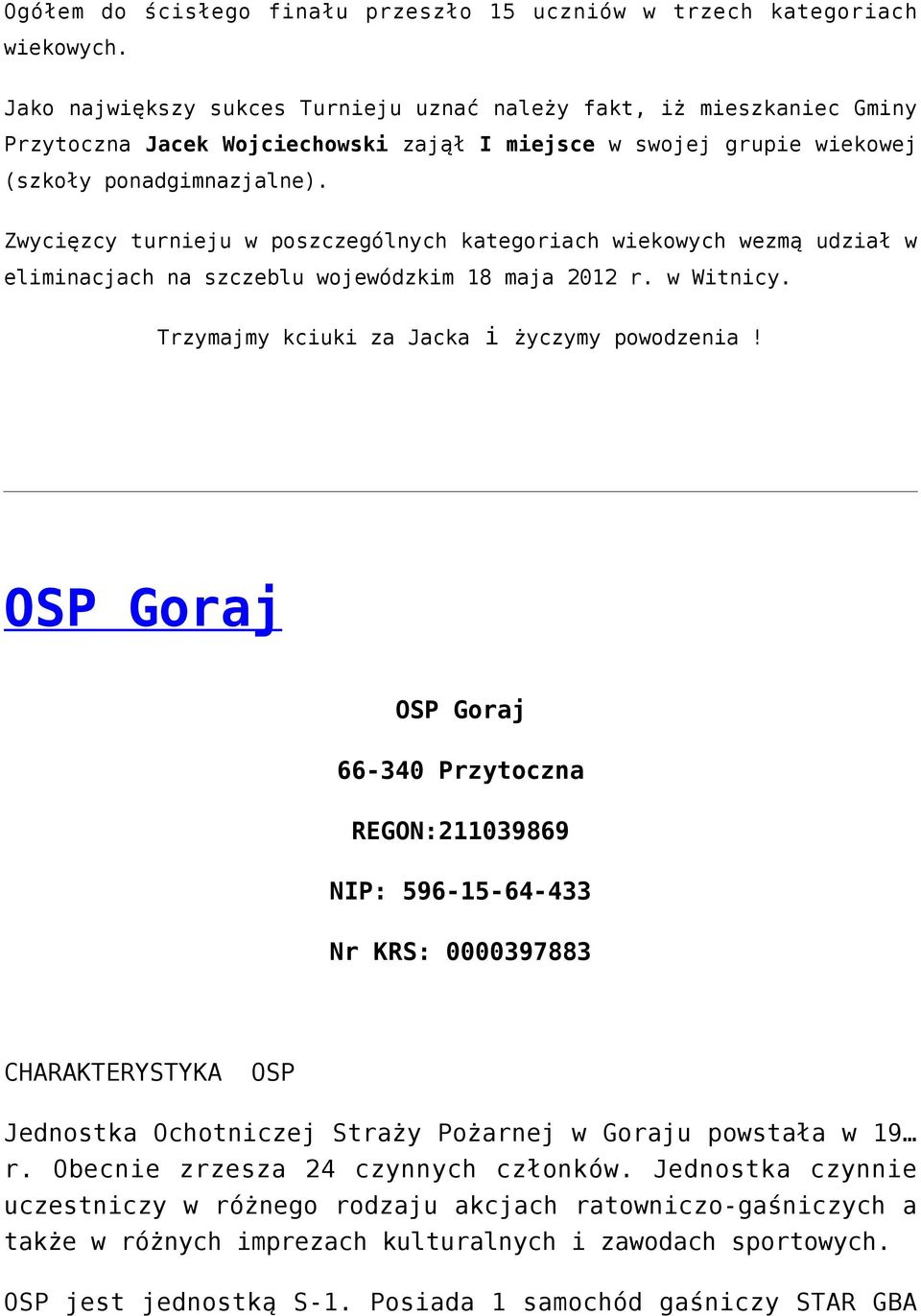 Zwycięzcy turnieju w poszczególnych kategoriach wiekowych wezmą udział w eliminacjach na szczeblu wojewódzkim 18 maja 2012 r. w Witnicy. Trzymajmy kciuki za Jacka i życzymy powodzenia!