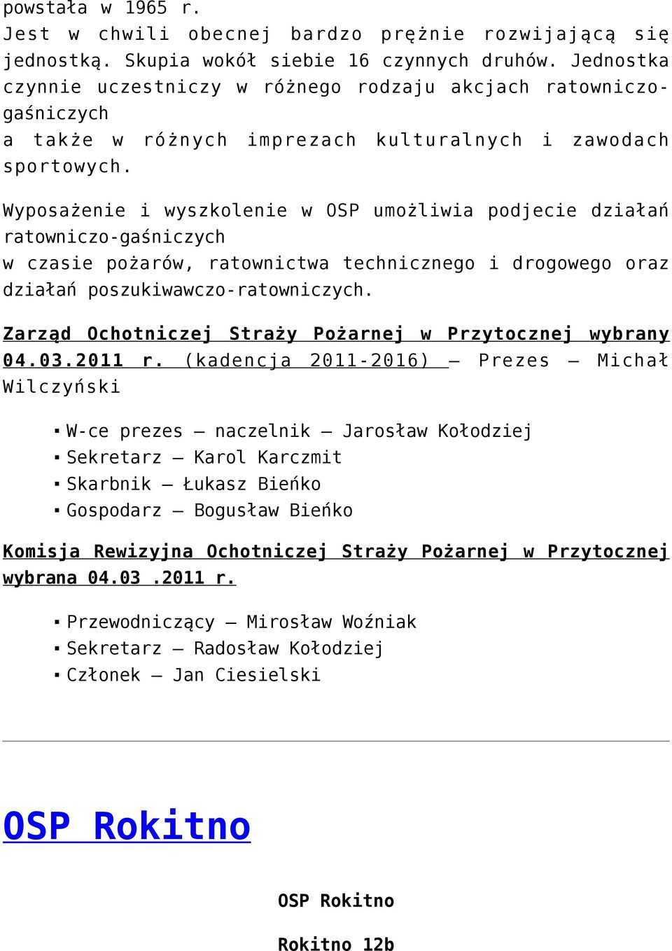 Wyposażenie i wyszkolenie w OSP umożliwia podjecie działań ratowniczo-gaśniczych w czasie pożarów, ratownictwa technicznego i drogowego oraz działań poszukiwawczo-ratowniczych.