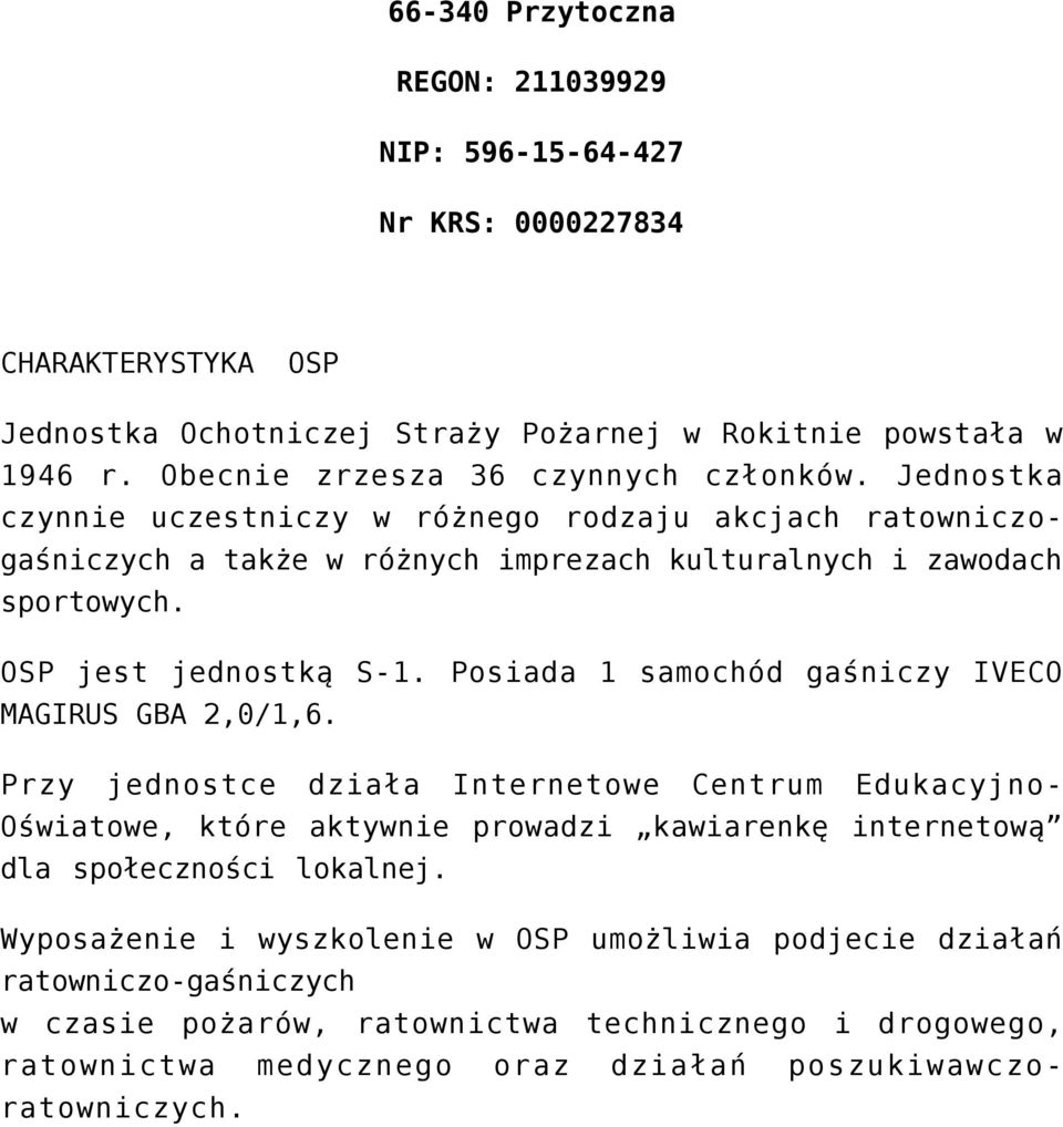 OSP jest jednostką S-1. Posiada 1 samochód gaśniczy IVECO MAGIRUS GBA 2,0/1,6.