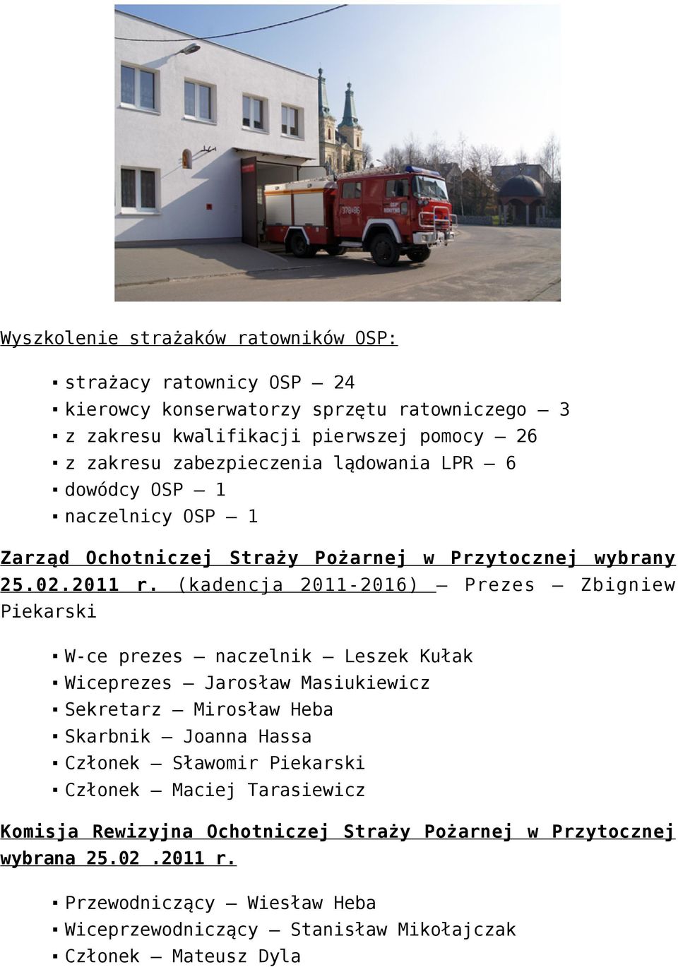 (kadencja 2011-2016) Prezes Zbigniew Piekarski W-ce prezes naczelnik Leszek Kułak Wiceprezes Jarosław Masiukiewicz Sekretarz Mirosław Heba Skarbnik Joanna Hassa Członek