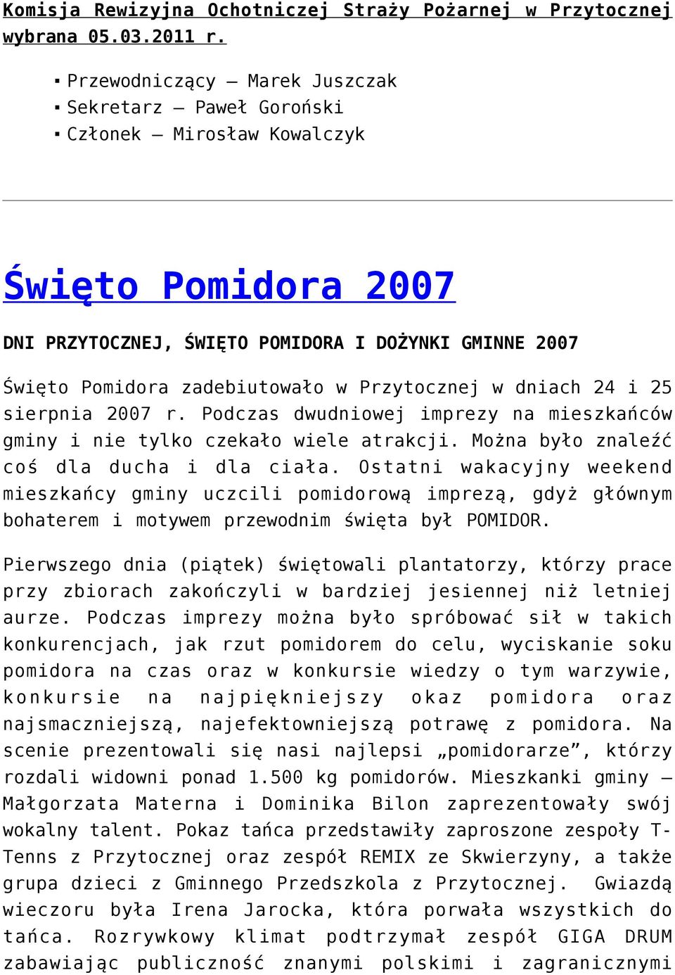 sierpnia 2007 r. Podczas dwudniowej imprezy na mieszkańców gminy i nie tylko czekało wiele atrakcji. Można było znaleźć coś dla ducha i dla ciała.