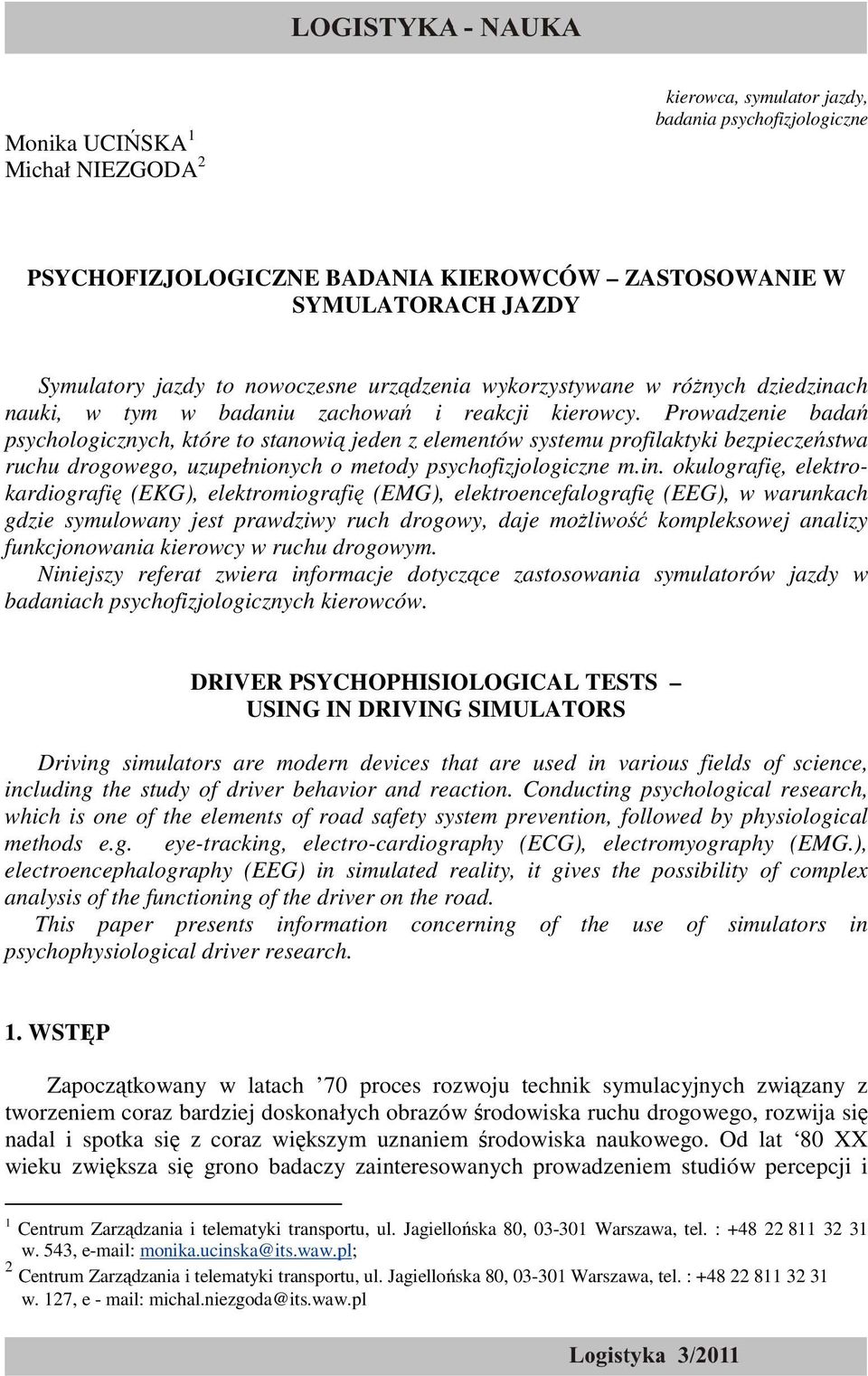 Prowadzenie badań psychologicznych, które to stanowią jeden z elementów systemu profilaktyki bezpieczeństwa ruchu drogowego, uzupełnionych o metody psychofizjologiczne m.in.