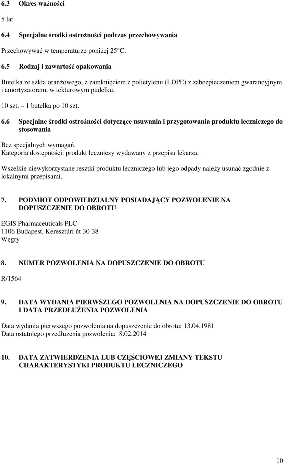 Kategoria dostępności: produkt leczniczy wydawany z przepisu lekarza. Wszelkie niewykorzystane resztki produktu leczniczego lub jego odpady należy usunąć zgodnie z lokalnymi przepisami. 7.