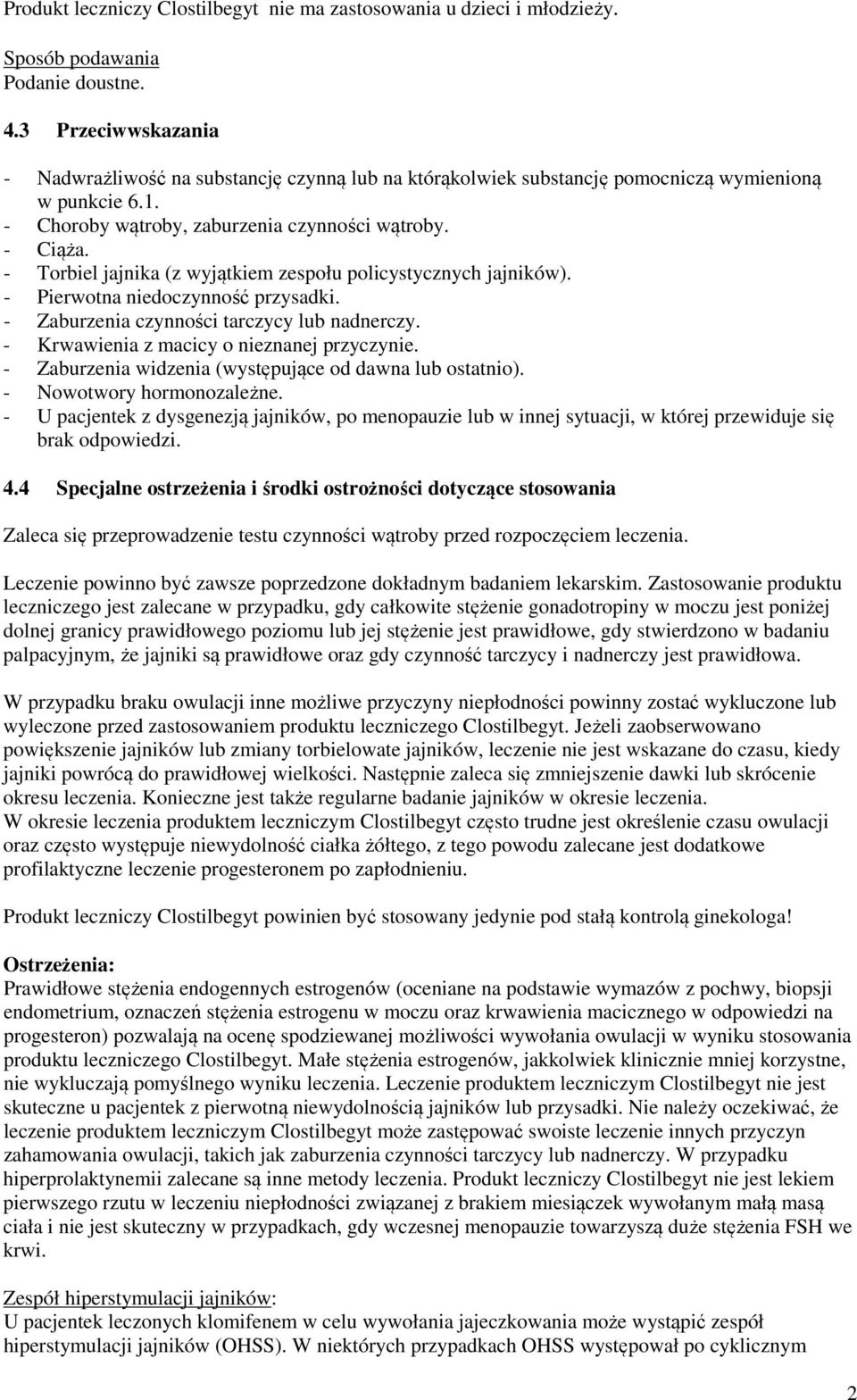 - Torbiel jajnika (z wyjątkiem zespołu policystycznych jajników). - Pierwotna niedoczynność przysadki. - czynności tarczycy lub nadnerczy. - Krwawienia z macicy o nieznanej przyczynie.