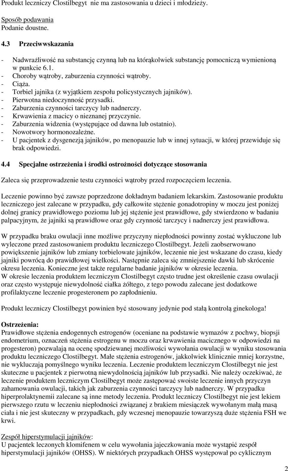 - Torbiel jajnika (z wyjątkiem zespołu policystycznych jajników). - Pierwotna niedoczynność przysadki. - czynności tarczycy lub nadnerczy. - Krwawienia z macicy o nieznanej przyczynie.