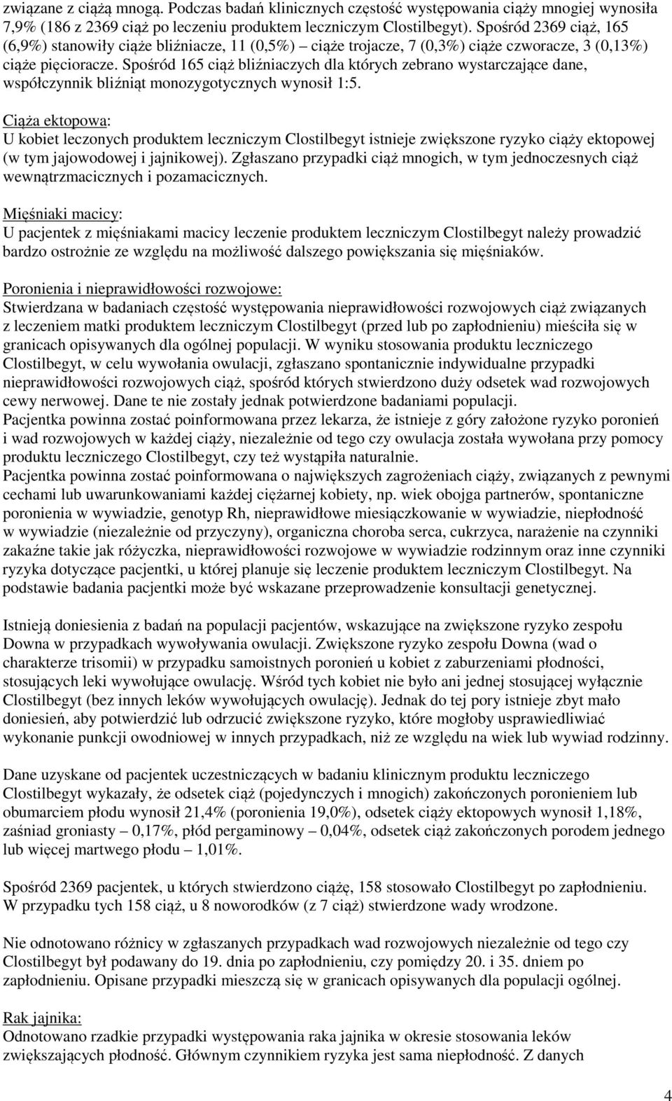 Spośród 165 ciąż bliźniaczych dla których zebrano wystarczające dane, współczynnik bliźniąt monozygotycznych wynosił 1:5.