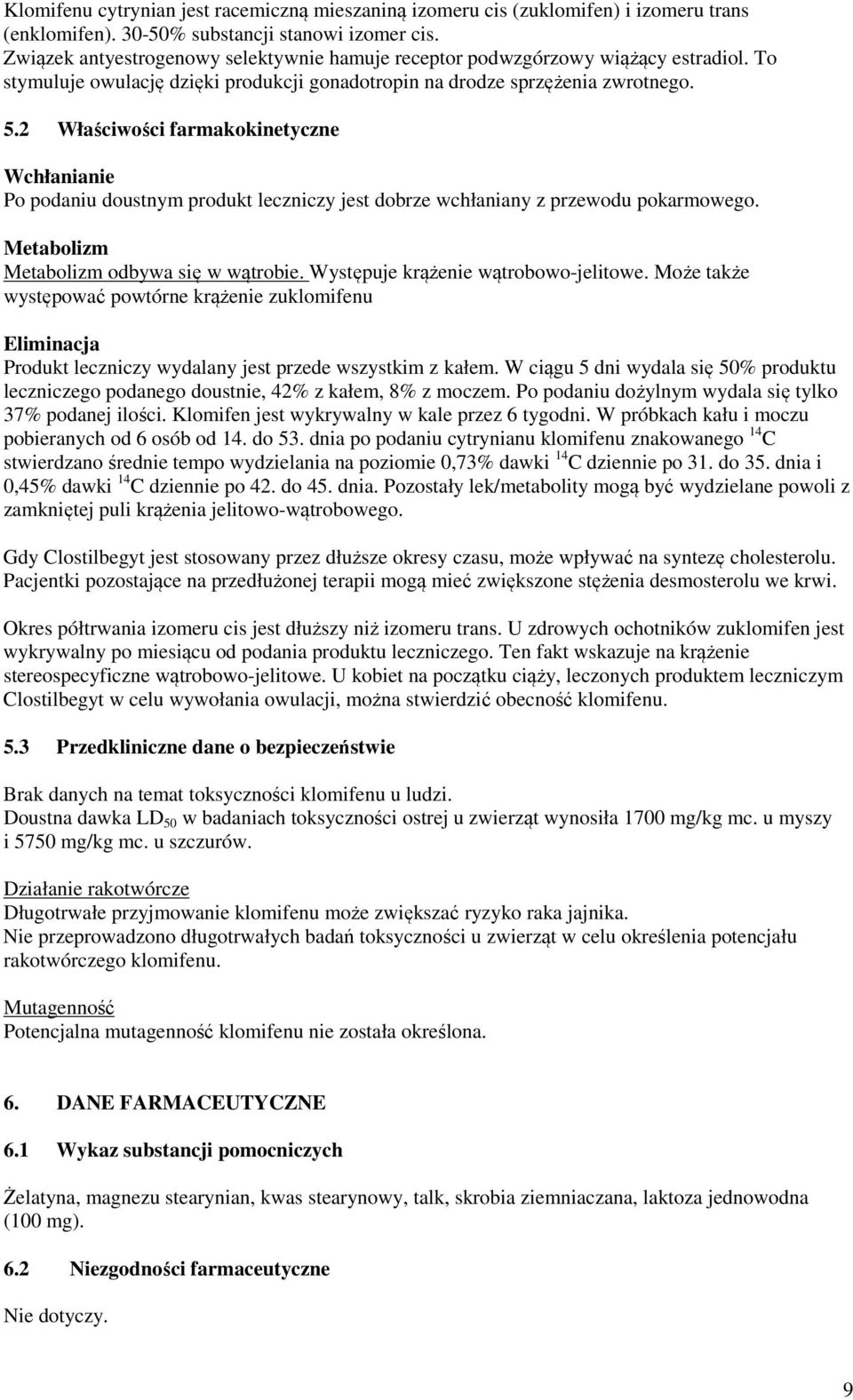 2 Właściwości farmakokinetyczne Wchłanianie Po podaniu doustnym produkt leczniczy jest dobrze wchłaniany z przewodu pokarmowego. Metabolizm Metabolizm odbywa się w wątrobie.