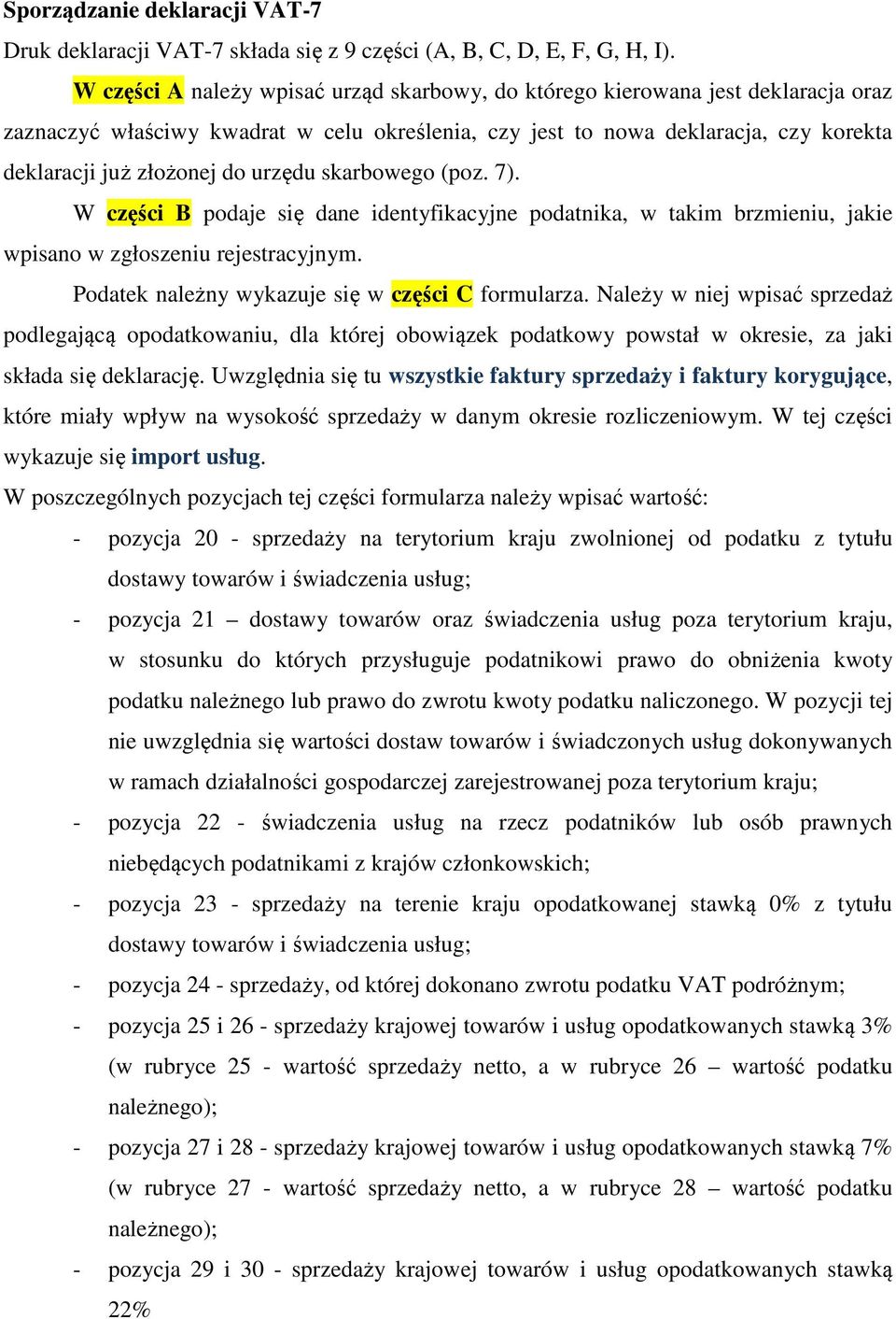 urzędu skarbowego (poz. 7). W części B podaje się dane identyfikacyjne podatnika, w takim brzmieniu, jakie wpisano w zgłoszeniu rejestracyjnym. Podatek należny wykazuje się w części C formularza.