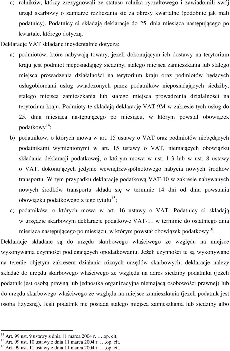 Deklaracje VAT składane incydentalnie dotyczą: a) podmiotów, które nabywają towary, jeżeli dokonującym ich dostawy na terytorium kraju jest podmiot nieposiadający siedziby, stałego miejsca